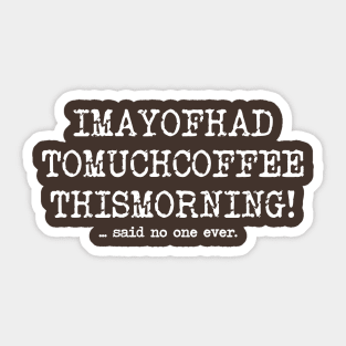 Had To Much Coffee Said No One Ever Sticker